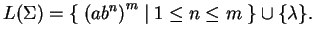 $\displaystyle L(\Sigma)=\{\;{(ab^n)}^m\;\vert
\; 1\leq n\leq m\;\}\cup\{\lambda\}.$