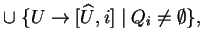 $ \cup\;\{U\ensuremath{\rightarrow}[\widehat{U},i]\;\vert\;Q_i\not =\emptyset\},$