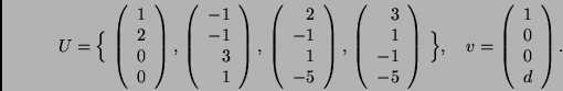 \begin{displaymath}U=\Big\{\,
\left( \begin{array}{r}
1 \\ 2 \\ 0 \\ 0
\end{a...
...eft( \begin{array}{c}
1 \\ 0 \\ 0 \\ d
\end{array} \right).
\end{displaymath}