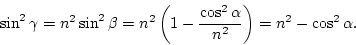 \begin{displaymath}
\sin^2\gamma = n^2\sin^2\beta = n^2\left(1-{\cos^2\alpha\over n^2}\right) = n^2 - \cos^2\alpha.
\end{displaymath}