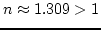 $n\approx 1.309>1$